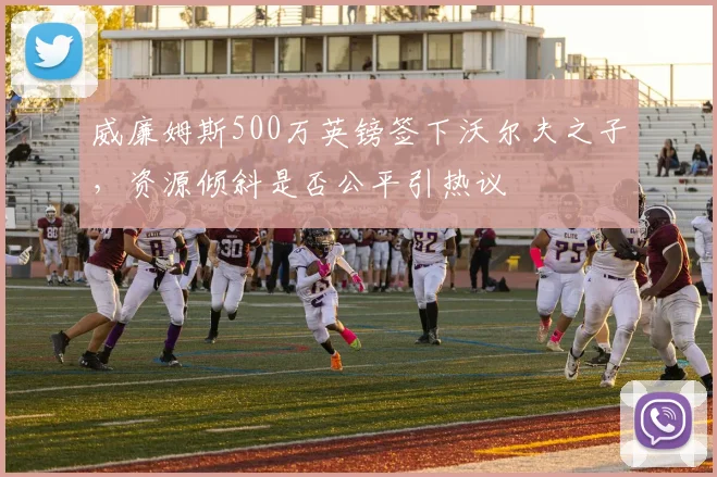 威廉姆斯500万英镑签下沃尔夫之子,资源倾斜是否公平引热议